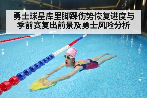 勇士球星库里脚踝伤势恢复进度与季前赛复出前景及勇士风险分析
